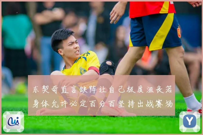 东契奇直言缺阵让自己极度沮丧若身体允许必定百分百坚持出战赛场复盘